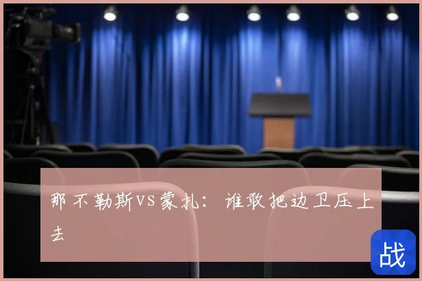 那不勒斯vs蒙扎:谁敢把边卫压上去